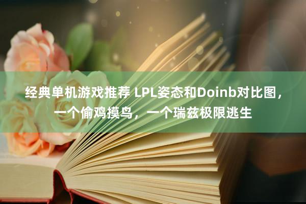 经典单机游戏推荐 LPL姿态和Doinb对比图，一个偷鸡摸鸟，一个瑞兹极限逃生